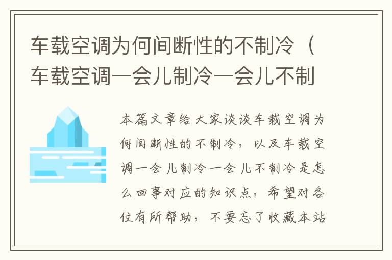 车载空调为何间断性的不制冷（车载空调一会儿制冷一会儿不制冷是怎么回事）