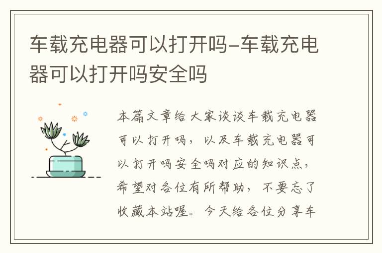 车载充电器可以打开吗-车载充电器可以打开吗安全吗