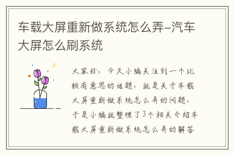 车载大屏重新做系统怎么弄-汽车大屏怎么刷系统