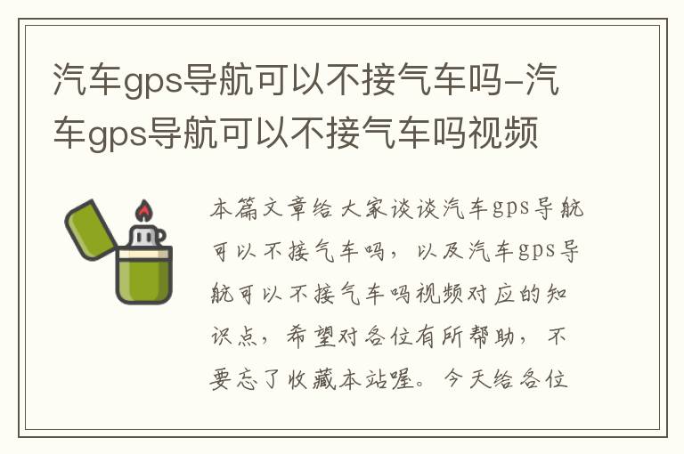 汽车gps导航可以不接气车吗-汽车gps导航可以不接气车吗视频