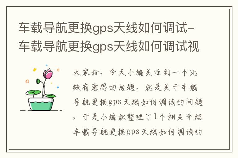 车载导航更换gps天线如何调试-车载导航更换gps天线如何调试视频