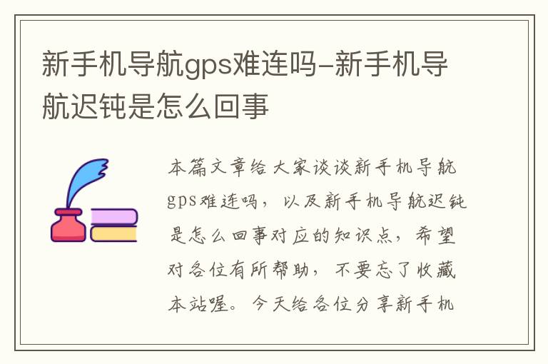 新手机导航gps难连吗-新手机导航迟钝是怎么回事