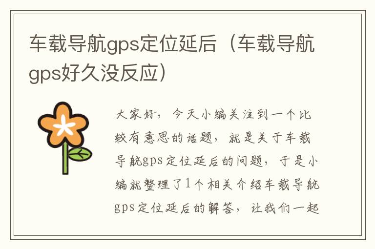 车载导航gps定位延后（车载导航gps好久没反应）